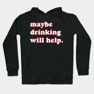 Maybe Drinking Will Help Hoodie